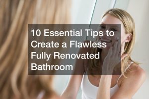 10 Essential Tips to Create a Flawless Fully Renovated Bathroom