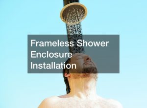 Frameless Shower Enclosure Installation