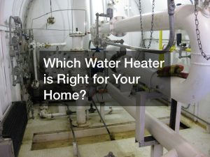 Which Water Heater is Right for Your Home?