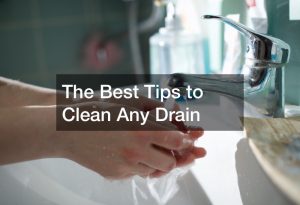 The Best Tips to Clean Any Drain