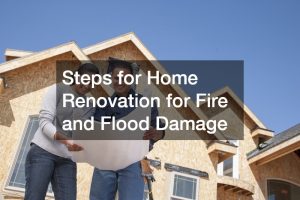 Steps for Home Renovation for Fire and Flood Damage