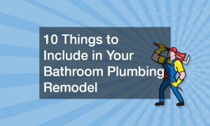 10 Things to Include in Your Bathroom Plumbing Remodel