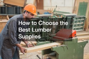 How to Choose the Best Lumber Supplies
