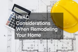 HVAC Considerations When Remodeling Your Home
