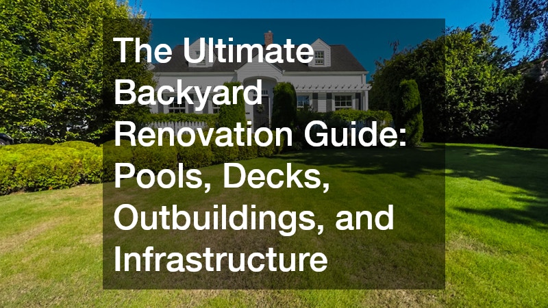 The Ultimate Backyard Renovation Guide  Pools, Decks, Outbuildings, and Infrastructure