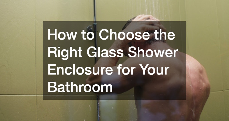 How to Choose the Right Glass Shower Enclosure for Your Bathroom