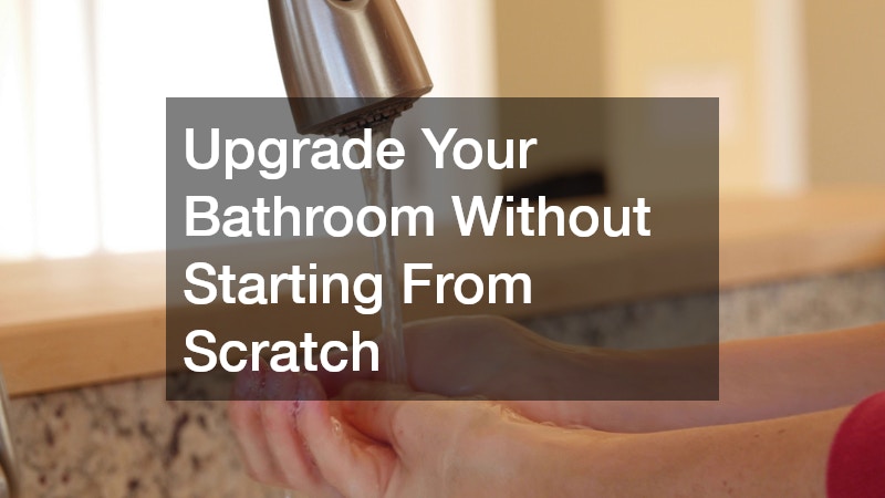 Upgrade Your Bathroom Without Starting From Scratch
